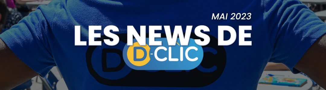 Les news de D-Clic - Mai 2023